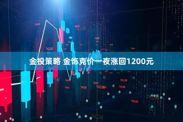 金投策略 金饰克价一夜涨回1200元